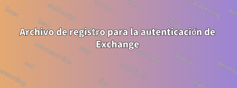 Archivo de registro para la autenticación de Exchange