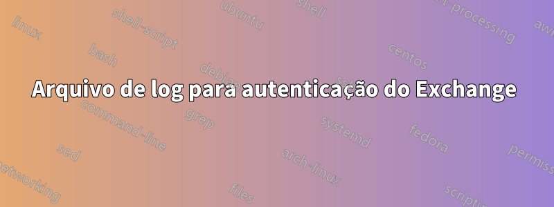 Arquivo de log para autenticação do Exchange