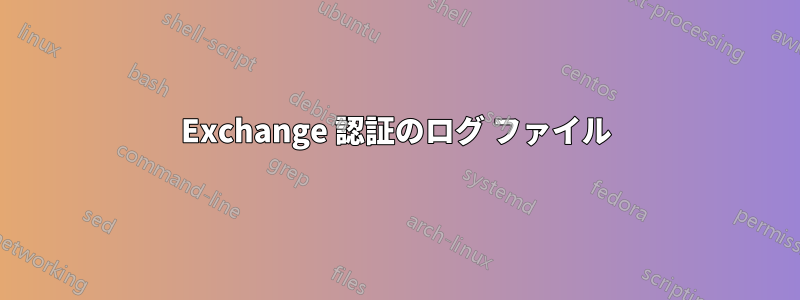 Exchange 認証のログ ファイル