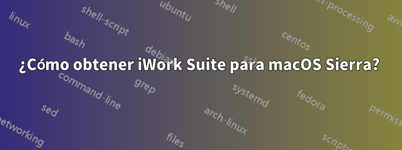 ¿Cómo obtener iWork Suite para macOS Sierra?