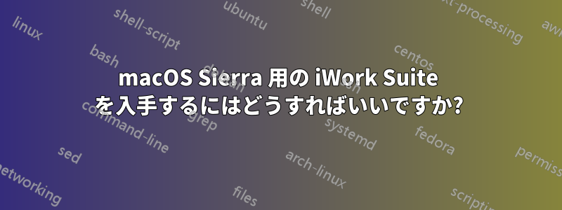 macOS Sierra 用の iWork Suite を入手するにはどうすればいいですか?