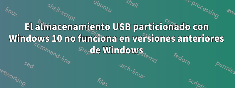 El almacenamiento USB particionado con Windows 10 no funciona en versiones anteriores de Windows