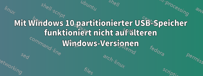 Mit Windows 10 partitionierter USB-Speicher funktioniert nicht auf älteren Windows-Versionen