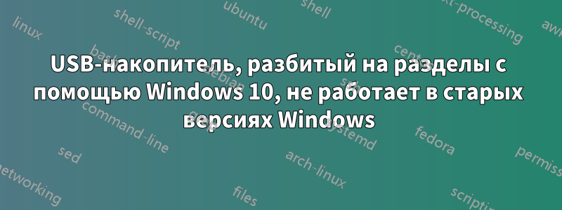 USB-накопитель, разбитый на разделы с помощью Windows 10, не работает в старых версиях Windows