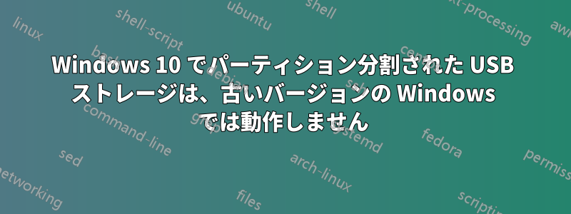 Windows 10 でパーティション分割された USB ストレージは、古いバージョンの Windows では動作しません