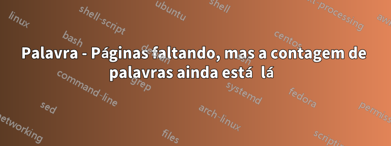 Palavra - Páginas faltando, mas a contagem de palavras ainda está lá