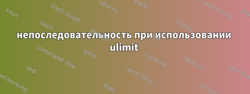 непоследовательность при использовании ulimit