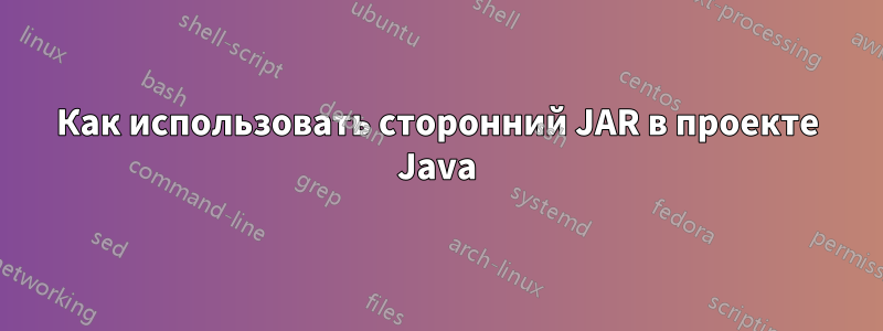 Как использовать сторонний JAR в проекте Java