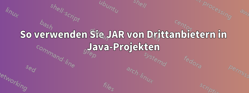 So verwenden Sie JAR von Drittanbietern in Java-Projekten