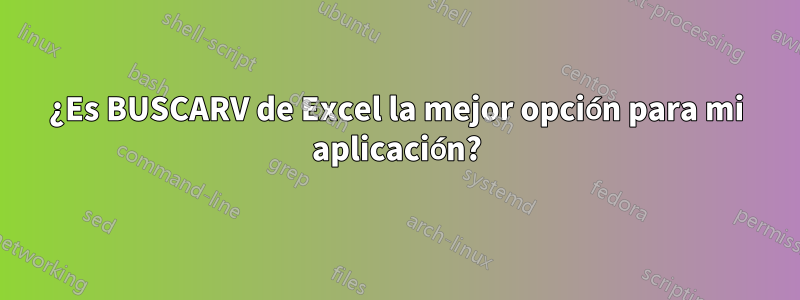 ¿Es BUSCARV de Excel la mejor opción para mi aplicación?