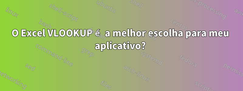 O Excel VLOOKUP é a melhor escolha para meu aplicativo?