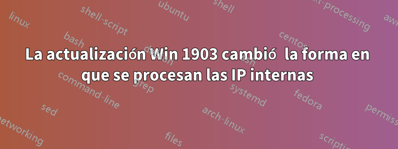 La actualización Win 1903 cambió la forma en que se procesan las IP internas