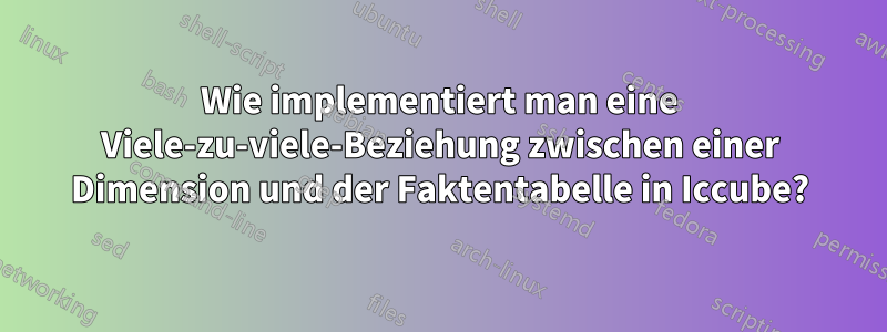 Wie implementiert man eine Viele-zu-viele-Beziehung zwischen einer Dimension und der Faktentabelle in Iccube?