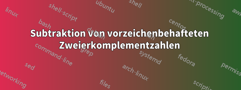 Subtraktion von vorzeichenbehafteten Zweierkomplementzahlen