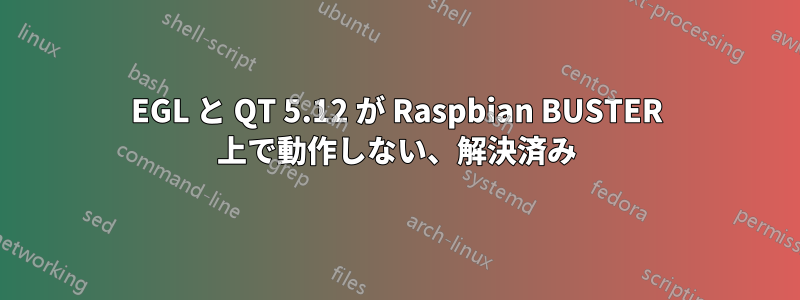 EGL と QT 5.12 が Raspbian BUSTER 上で動作しない、解決済み