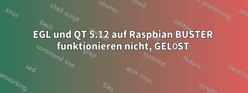 EGL und QT 5.12 auf Raspbian BUSTER funktionieren nicht, GELÖST