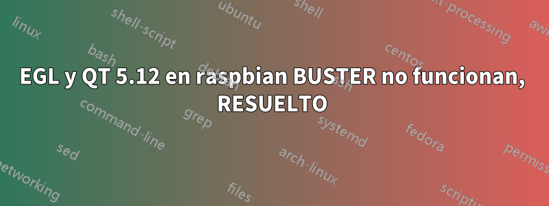 EGL y QT 5.12 en raspbian BUSTER no funcionan, RESUELTO