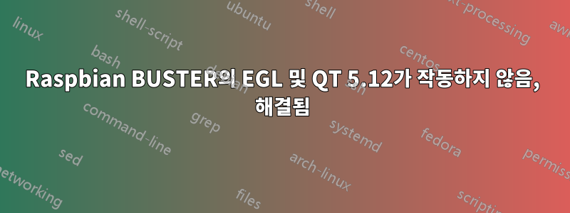 Raspbian BUSTER의 EGL 및 QT 5.12가 작동하지 않음, 해결됨