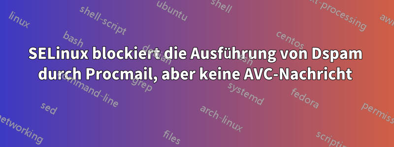 SELinux blockiert die Ausführung von Dspam durch Procmail, aber keine AVC-Nachricht