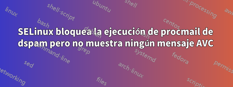 SELinux bloquea la ejecución de procmail de dspam pero no muestra ningún mensaje AVC