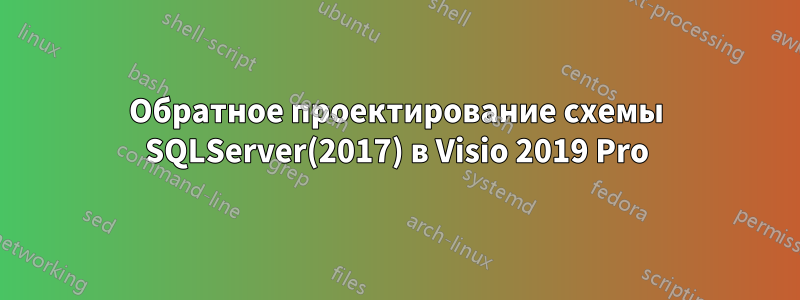 Обратное проектирование схемы SQLServer(2017) в Visio 2019 Pro