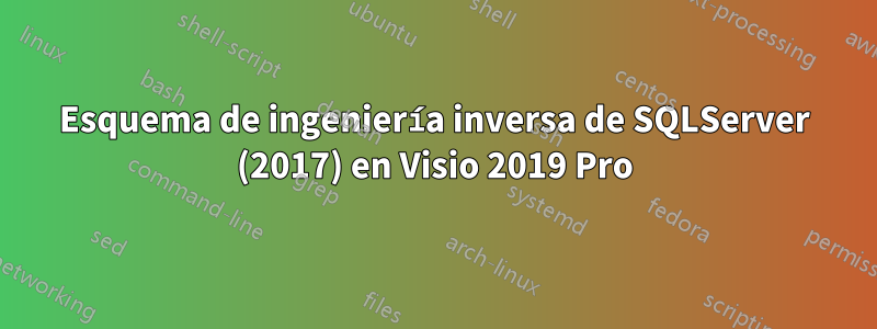 Esquema de ingeniería inversa de SQLServer (2017) en Visio 2019 Pro