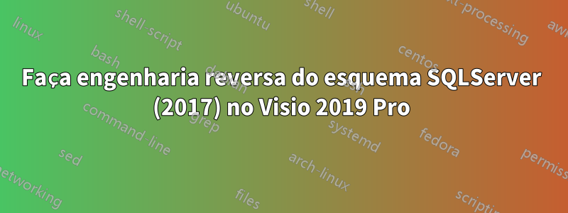 Faça engenharia reversa do esquema SQLServer (2017) no Visio 2019 Pro