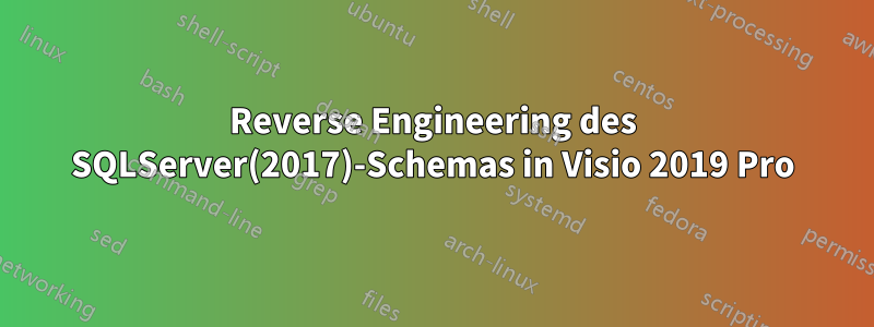 Reverse Engineering des SQLServer(2017)-Schemas in Visio 2019 Pro