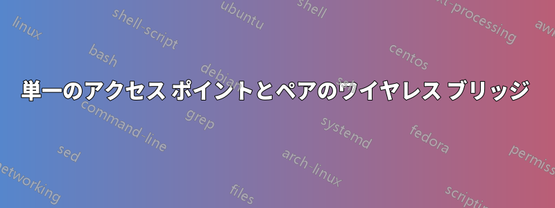 単一のアクセス ポイントとペアのワイヤレス ブリッジ