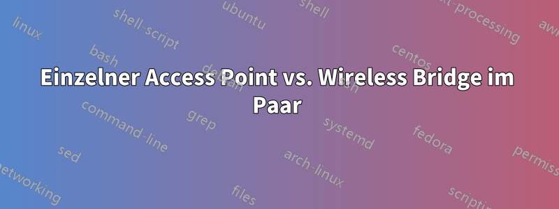 Einzelner Access Point vs. Wireless Bridge im Paar