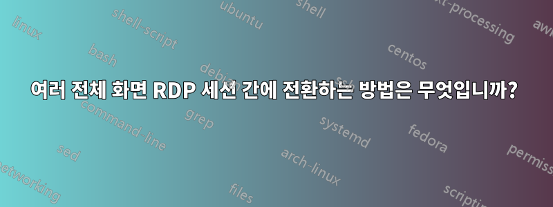 여러 전체 화면 RDP 세션 간에 전환하는 방법은 무엇입니까?