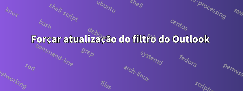 Forçar atualização do filtro do Outlook