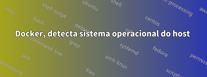 Docker, detecta sistema operacional do host