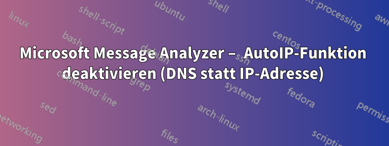 Microsoft Message Analyzer – AutoIP-Funktion deaktivieren (DNS statt IP-Adresse)