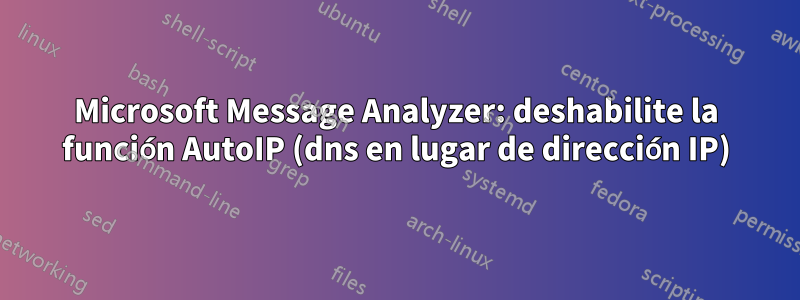 Microsoft Message Analyzer: deshabilite la función AutoIP (dns en lugar de dirección IP)