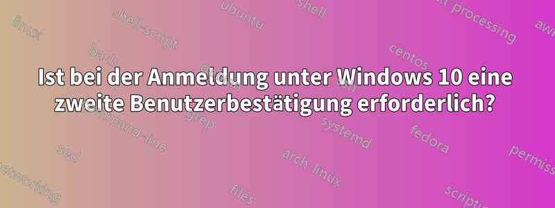 Ist bei der Anmeldung unter Windows 10 eine zweite Benutzerbestätigung erforderlich?