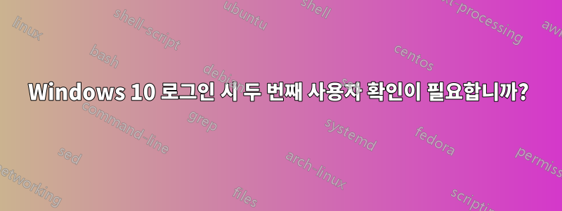 Windows 10 로그인 시 두 번째 사용자 확인이 필요합니까?