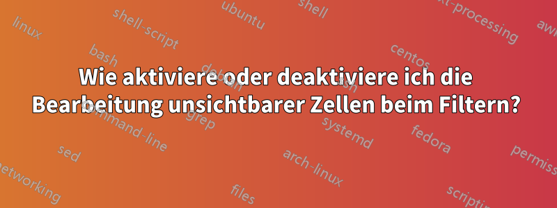 Wie aktiviere oder deaktiviere ich die Bearbeitung unsichtbarer Zellen beim Filtern?