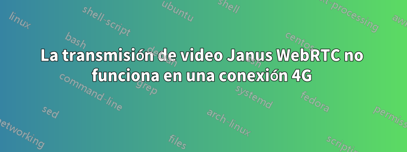 La transmisión de video Janus WebRTC no funciona en una conexión 4G