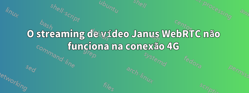 O streaming de vídeo Janus WebRTC não funciona na conexão 4G