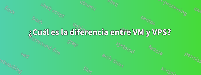 ¿Cuál es la diferencia entre VM y VPS?