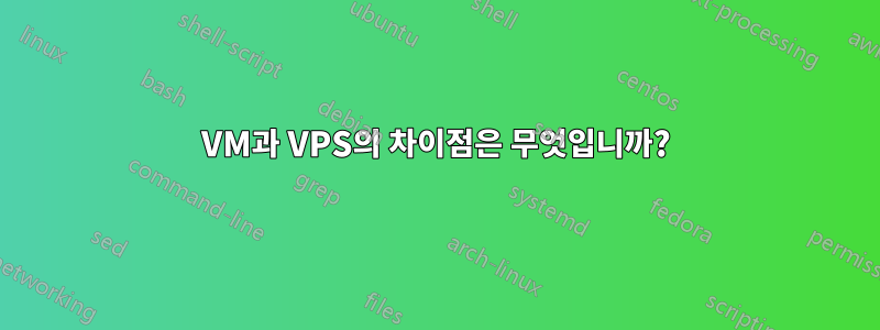 VM과 VPS의 차이점은 무엇입니까?