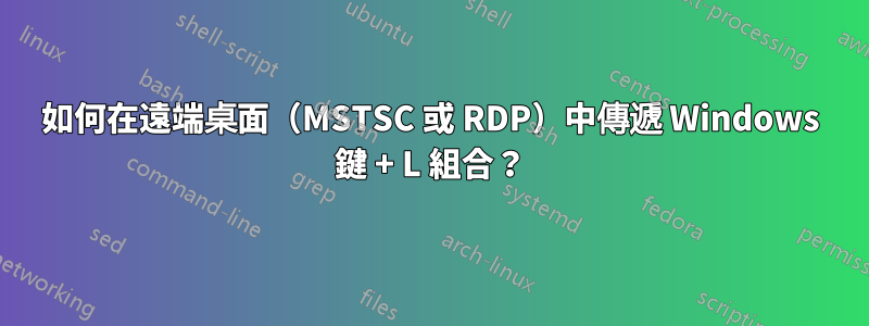 如何在遠端桌面（MSTSC 或 RDP）中傳遞 Windows 鍵 + L 組合？