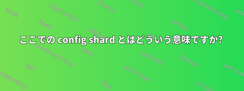 ここでの config shard とはどういう意味ですか?