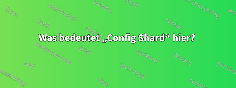 Was bedeutet „Config Shard“ hier?