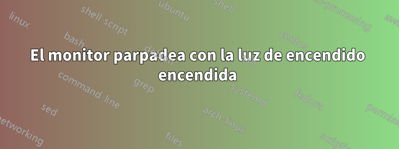 El monitor parpadea con la luz de encendido encendida