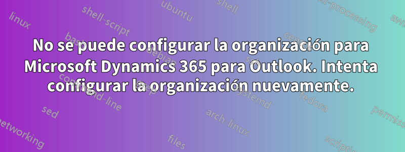 No se puede configurar la organización para Microsoft Dynamics 365 para Outlook. Intenta configurar la organización nuevamente.