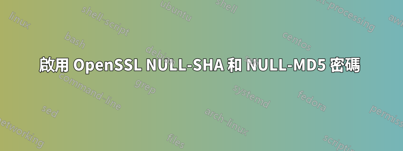 啟用 OpenSSL NULL-SHA 和 NULL-MD5 密碼