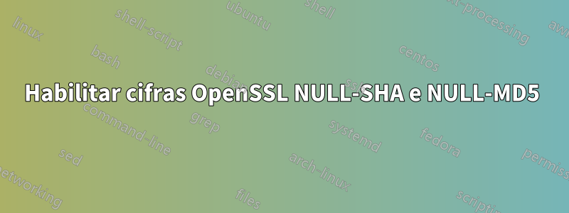 Habilitar cifras OpenSSL NULL-SHA e NULL-MD5