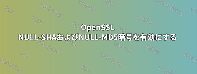 OpenSSL NULL-SHAおよびNULL-MD5暗号を有効にする